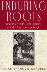 Title: Enduring Roots: Encounters with Trees, History, and the American Landscape, Author: Gayle Brandow Samuels