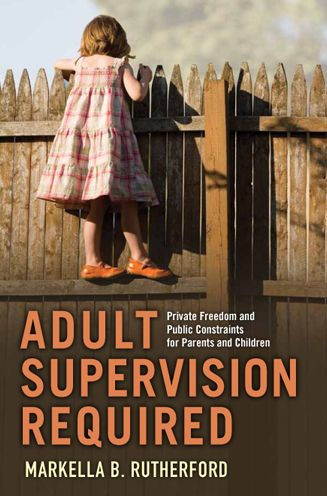 Adult Supervision Required: Private Freedom and Public Constraints for Parents Children