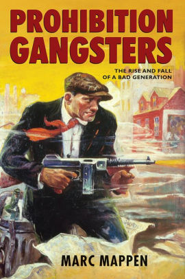 Prohibition Gangsters: The Rise and Fall of a Bad Generation