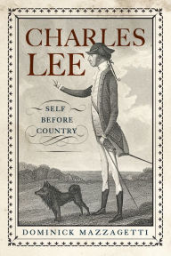 Title: Charles Lee: Self Before Country, Author: Dominick Mazzagetti