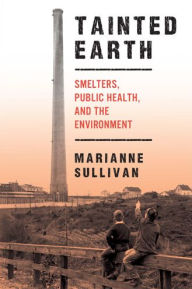 Title: Tainted Earth: Smelters, Public Health, and the Environment, Author: Marianne Sullivan