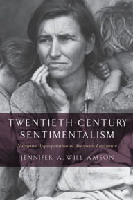 Title: Twentieth-Century Sentimentalism: Narrative Appropriation in American Literature, Author: Jennifer A. Williamson