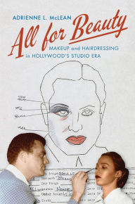 Title: All for Beauty: Makeup and Hairdressing in Hollywood's Studio Era, Author: Adrienne L. McLean