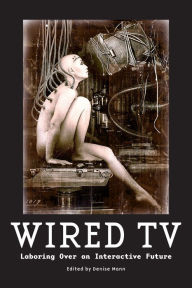 Title: Wired TV: Laboring Over an Interactive Future, Author: Denise Mann