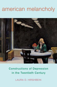 Title: American Melancholy: Constructions of Depression in the Twentieth Century, Author: Laura D. Hirshbein