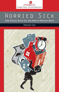 Title: Worried Sick: How Stress Hurts Us and How to Bounce Back, Author: Deborah Carr