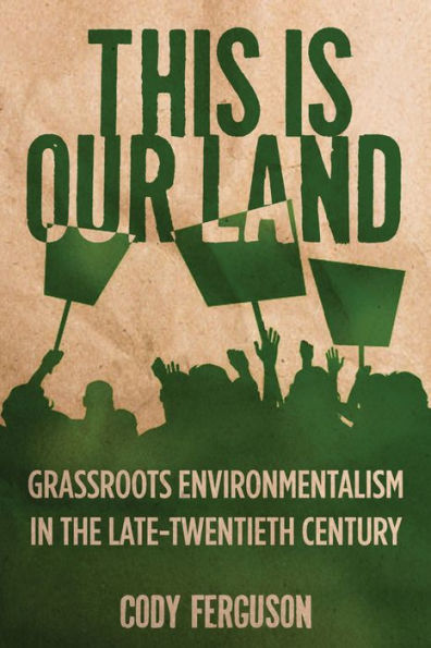 This Is Our Land: Grassroots Environmentalism the Late Twentieth Century