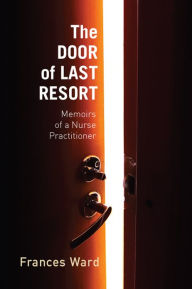 Title: The Door of Last Resort: Memoirs of a Nurse Practitioner, Author: Frances Ward