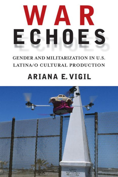 War Echoes: Gender and Militarization U.S. Latina/o Cultural Production