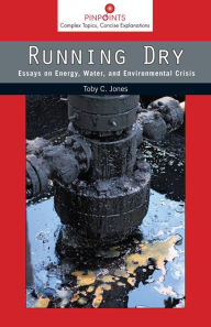 Title: Running Dry: Essays on Energy, Water, and Environmental Crisis, Author: Toby Craig Jones