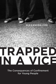 Title: Trapped in a Vice: The Consequences of Confinement for Young People, Author: Alexandra Cox