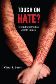 Title: Tough on Hate?: The Cultural Politics of Hate Crimes, Author: Clara S. Lewis