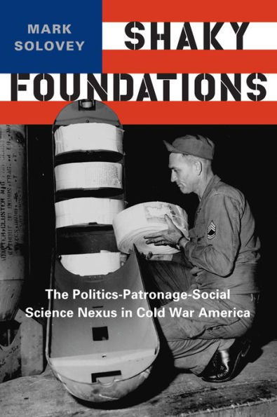 Shaky Foundations: The Politics-Patronage-Social Science Nexus Cold War America