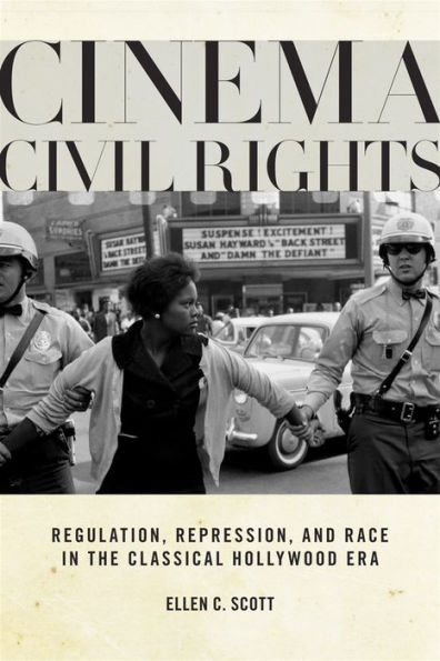 Cinema Civil Rights: Regulation, Repression, and Race in the Classical Hollywood Era