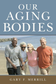 Title: Our Aging Bodies, Author: Gary F. Merrill