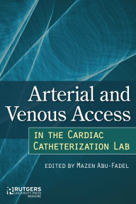 Title: Arterial and Venous Access in the Cardiac Catheterization Lab: Arterial and Venous Access in the Cardiac Catheterization Lab, Author: Mazen Abu-Fadel