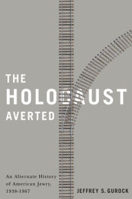 Title: The Holocaust Averted: An Alternate History of American Jewry, 1938-1967, Author: Jeffrey S. Gurock
