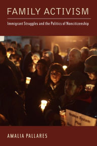 Title: Family Activism: Immigrant Struggles and the Politics of Noncitizenship, Author: Amalia Pallares