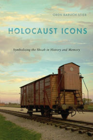 Title: Holocaust Icons: Symbolizing the Shoah in History and Memory, Author: Oren Baruch Stier