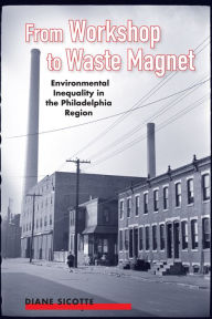 Title: From Workshop to Waste Magnet: Environmental Inequality in the Philadelphia Region, Author: Diane Sicotte