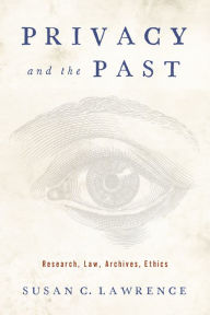 Title: Privacy and the Past: Research, Law, Archives, Ethics, Author: Susan C. Lawrence