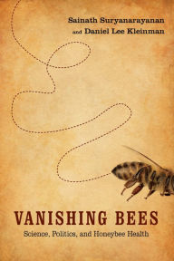 Title: Vanishing Bees: Science, Politics, and Honeybee Health, Author: Sainath Suryanarayanan