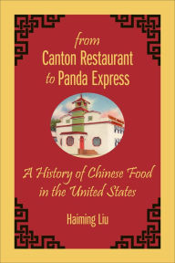 Title: From Canton Restaurant to Panda Express: A History of Chinese Food in the United States, Author: Haiming Liu