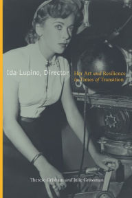 Title: Ida Lupino, Director: Her Art and Resilience in Times of Transition, Author: Therese Grisham