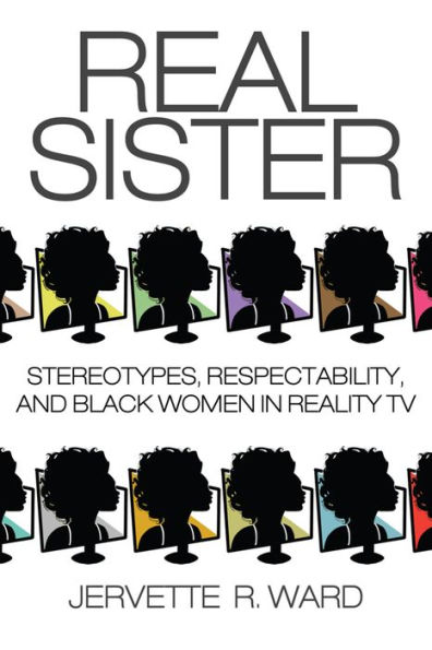 Real Sister: Stereotypes, Respectability, and Black Women Reality TV