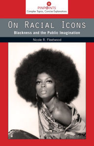 Title: On Racial Icons: Blackness and the Public Imagination, Author: Nicole R. Fleetwood