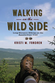 Title: Walking on the Wild Side: Long-Distance Hiking on the Appalachian Trail, Author: Kristi M. Fondren