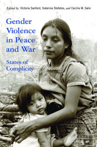 Title: Gender Violence in Peace and War: States of Complicity, Author: Victoria Sanford