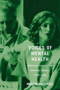 Title: Voices of Mental Health: Medicine, Politics, and American Culture, 1970-2000, Author: Martin Halliwell