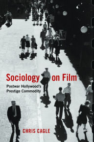 Title: Sociology on Film: Postwar Hollywood's Prestige Commodity, Author: Chris Cagle