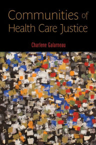 Title: Communities of Health Care Justice, Author: Charlene Galarneau