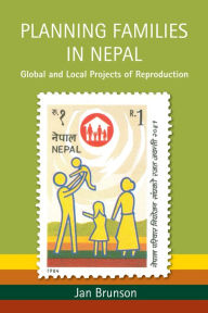 Title: Planning Families in Nepal: Global and Local Projects of Reproduction, Author: Jan Brunson