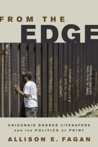 Title: From the Edge: Chicana/o Border Literature and the Politics of Print, Author: Allison E. Fagan