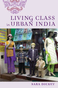 Title: Living Class in Urban India, Author: Sara Dickey