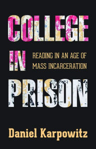 Title: College in Prison: Reading in an Age of Mass Incarceration, Author: Daniel Karpowitz