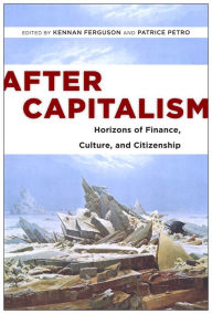 Title: After Capitalism: Horizons of Finance, Culture, and Citizenship, Author: Kennan Ferguson