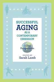 Title: Successful Aging as a Contemporary Obsession: Global Perspectives, Author: Sarah Lamb