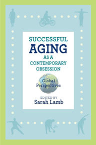 Title: Successful Aging as a Contemporary Obsession: Global Perspectives, Author: Sarah Lamb