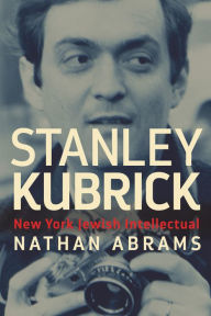 Title: Stanley Kubrick: New York Jewish Intellectual, Author: Nathan Abrams
