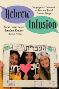 Title: Hebrew Infusion: Language and Community at American Jewish Summer Camps, Author: Sarah Bunin Benor