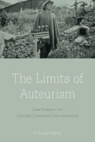 Title: The Limits of Auteurism: Case Studies in the Critically Constructed New Hollywood, Author: Nicholas Godfrey