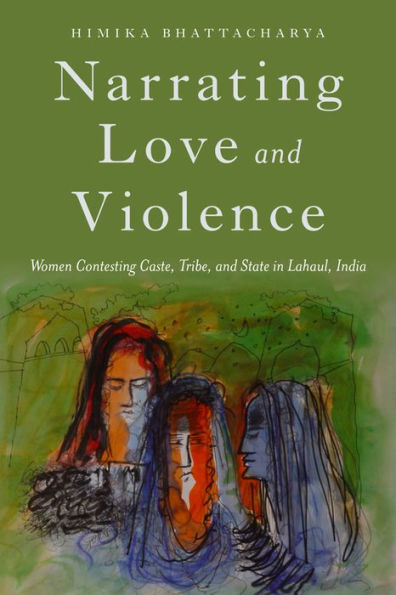 Narrating Love and Violence: Women Contesting Caste, Tribe, State Lahaul, India