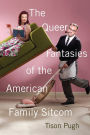 The Queer Fantasies of the American Family Sitcom