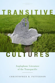 Title: Transitive Cultures: Anglophone Literature of the Transpacific, Author: Christopher B. Patterson