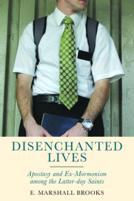 Title: Disenchanted Lives: Apostasy and Ex-Mormonism among the Latter-day Saints, Author: E. Marshall Brooks