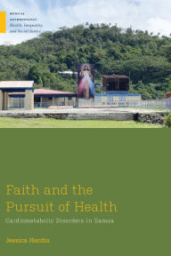Title: Faith and the Pursuit of Health: Cardiometabolic Disorders in Samoa, Author: Jessica Hardin